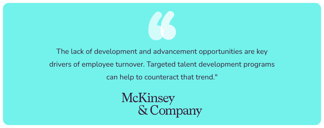 The lack of development and advancement opportunities are key drivers of employee turnover. Targeted talent development programs can help to counteract that trend."